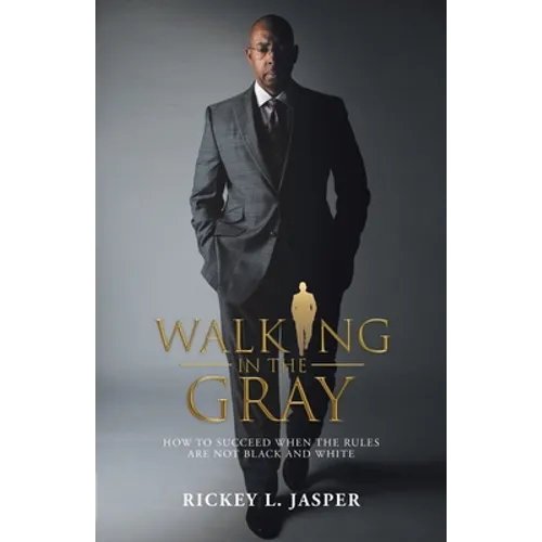 Walking in the Gray: How to Succeed When the Rules Are Not Black and White