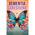 Dementia Caregiving: A Self Help Book for Dementia Caregivers Offering Practical Coping Strategies and Support to Overcome Burnout, Increas