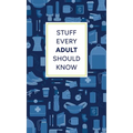 Stuff Every Adult Should Know: A Pocket-Sized Guide to Grown-Up Know-How, from Taxes to Small Talk