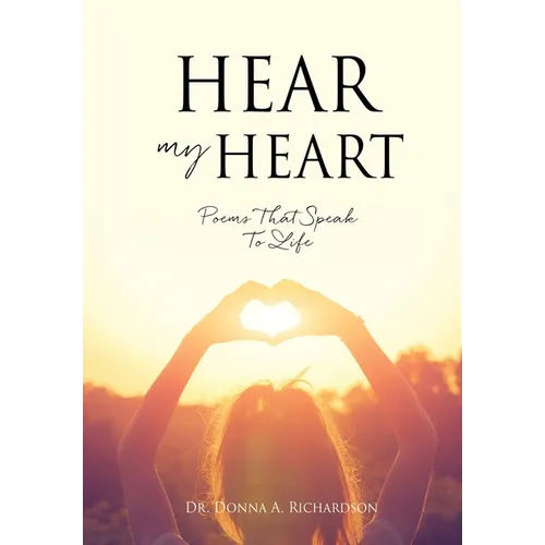 Hear My Heart: Poems That Speak To Life