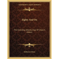Eighty And On: The Unending Adventurings Of Chase S. Osborn