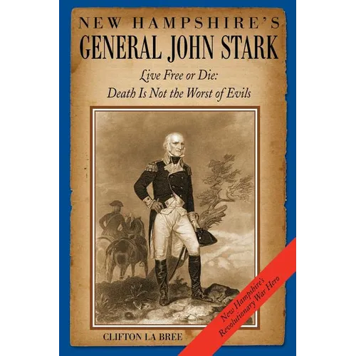 New Hampshire's General John Stark: Live Free or Die: Death Is Not the Worst of Evils