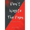 Don't Waste The Pain: When Pain Meets Purpose