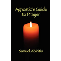 The Agnostic's Guide to Prayer