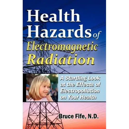 Health Hazards of Electromagnetic Radiation: A Startling Look at the Effects of Electropollution on Your Health