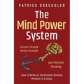 The Mind Power System: Success Through Mental Strength and Positive Thinking: How to Build an Unshakable Winning Mindset in 6 Steps