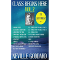 Neville Goddard: Class Begins Here Vol.2 (Nineteen Lectures in one!)
