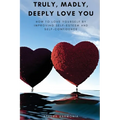 Truly, Madly, Deeply Love You: How to Love Yourself by Improving Self Esteem and Self Confidence
