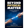 Beyond Physical Matter: Health Healing & Longevity