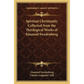 Spiritual Christianity Collected from the Theological Works of Emanuel Swedenborg