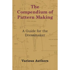 The Compendium of Pattern Making - A Guide for the Dressmaker