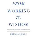 From Working To Wisdom: The Adventures And Dreams Of Older Americans