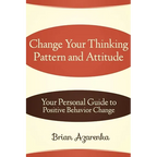 Change Your Thinking Pattern and Attitude: Your Personal Guide to Positive Behavior Change - Paperback