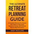 The Ultimate Retreat Planning Guide: A Complete Resource for Anyone Who Wants to Plan Great Retreats & Camps with Practical Step by Step Instructions.