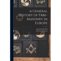A General History of Free-masonry in Europe