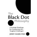 The Black Dot Philosophy: A Strategic Roadmap for Conquering Life's Toughest Challenges!