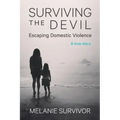 Surviving the Devil - Escaping Domestic Violence: A True Story