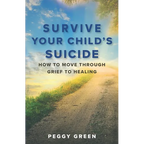 Survive Your Child's Suicide: How to Move through Grief to Healing - Paperback