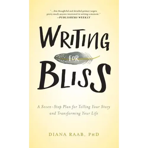 Writing for Bliss: A Seven-Step Plan for Telling Your Story and Transforming Your Life