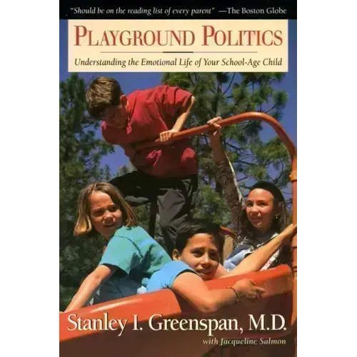 Playground Politics: Understanding the Emotional Life of the School-Age Child