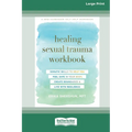 Healing Sexual Trauma Workbook: Somatic Skills to Help You Feel Safe in Your Body, Create Boundaries, and Live with Resilience [16pt Large Print Editi