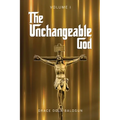 The Unchangeable God Volume I