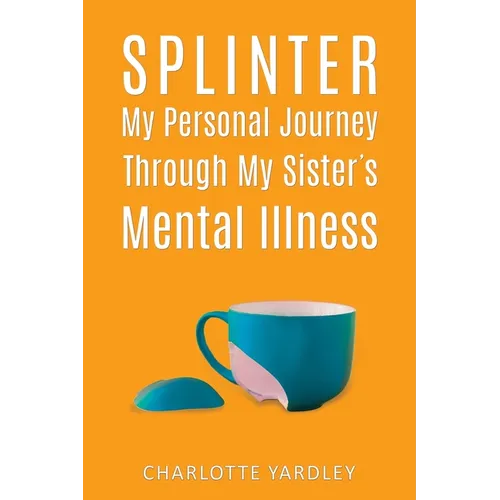 Splinter: My Personal Journey through My Sister's Mental Illness