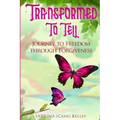 Transformed to Tell: Journey To Freedom Through Forgiveness