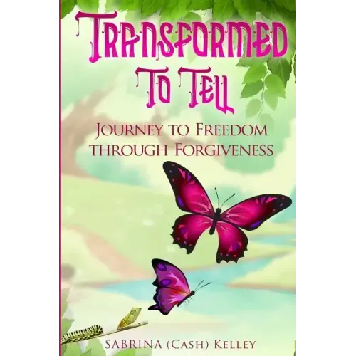 Transformed to Tell: Journey To Freedom Through Forgiveness
