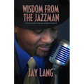 Wisdom from the Jazzman: Smooth Words to Help You Navigate Through Life