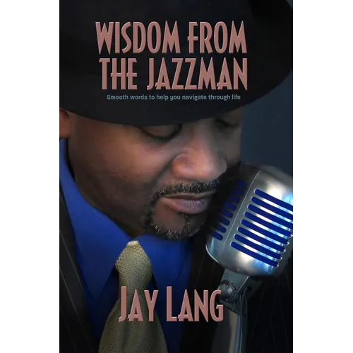 Wisdom from the Jazzman: Smooth Words to Help You Navigate Through Life