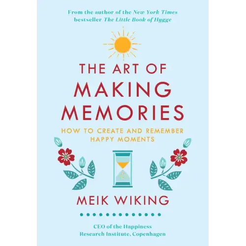 The Art of Making Memories: How to Create and Remember Happy Moments