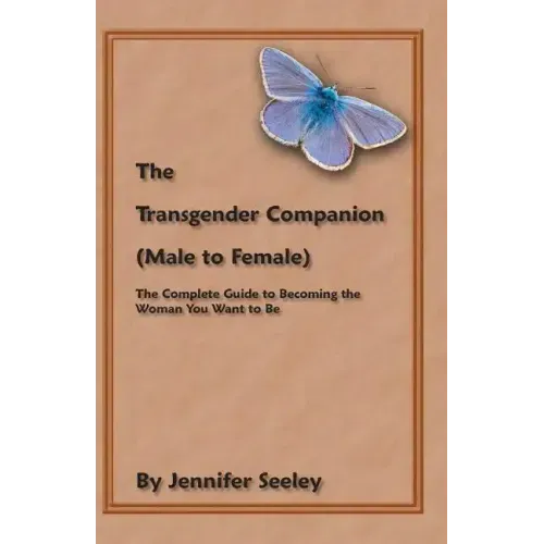 The Transgender Companion (Male To Female): The Complete Guide To Becoming The Woman You Want To Be