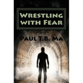 Wrestling with Fear: A former pastor conquers fear, not with prayer, but with a fight for his life