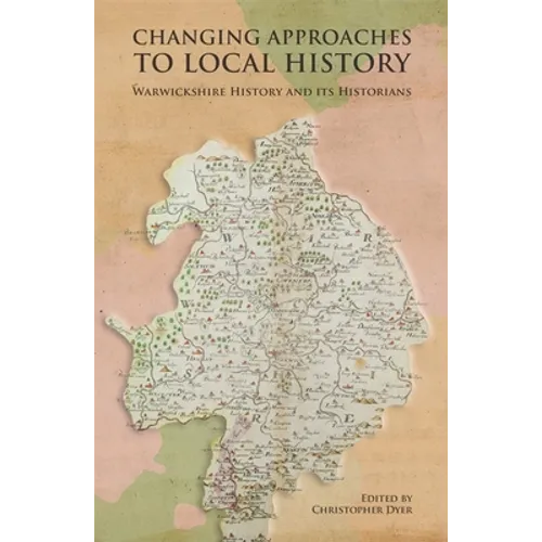 Changing Approaches to Local History: Warwickshire History and Its Historians