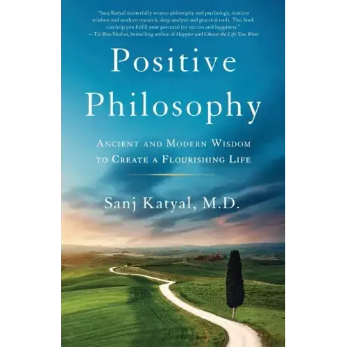 Positive Philosophy: Ancient and Modern Wisdom to Create a Flourishing Life