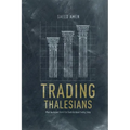 Trading Thalesians: What the Ancient World Can Teach Us about Trading Today