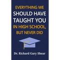 Everything We Should Have Taught You in High School, But Never Did: The Graduation Gift of Life's Most Important Lessons