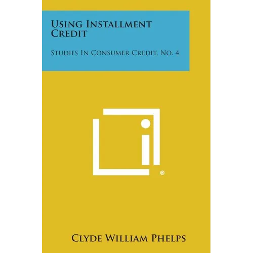 Using Installment Credit: Studies in Consumer Credit, No. 4