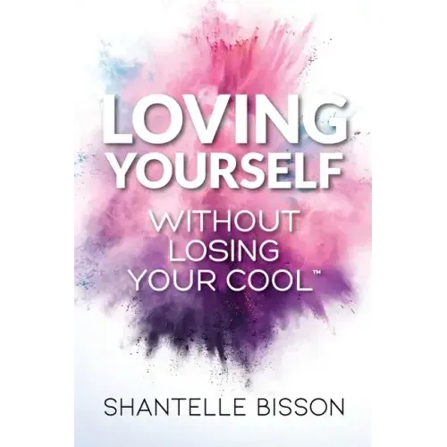 Loving Yourself Without Losing Your Cool: A guide to help you get back to loving YOURSELF unapologetically