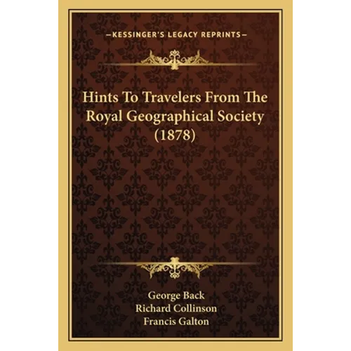 Hints To Travelers From The Royal Geographical Society (1878)