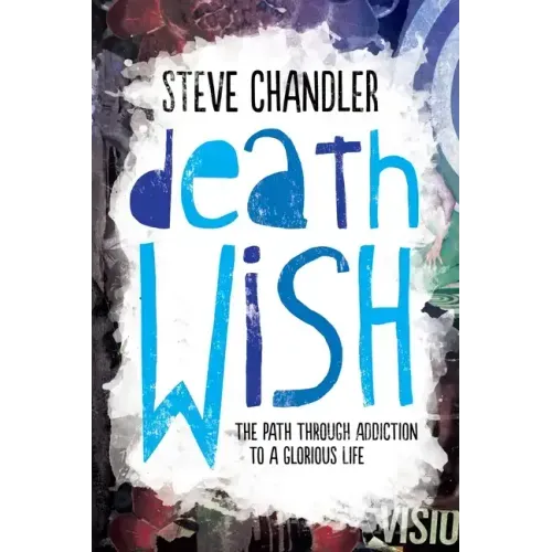 Death Wish: The Path through Addiction to a Glorious Life