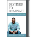 Destined to Dominate: A High School Success Guide