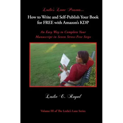 How to Write and Self-Publish Your Book for Free with Amazon's Kdp: An Easy Way to Complete Your Manuscript in Seven Stress-Free Steps