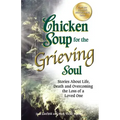 Chicken Soup for the Grieving Soul: Stories about Life, Death and Overcoming the Loss of a Loved One