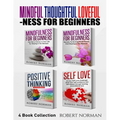 Mindfulness for Beginners, Positive Thinking, Self Love: 4 Books in 1! Your Mindset Super Combo! Learn to Stay in the Moment, 30 Days of Positive Thou