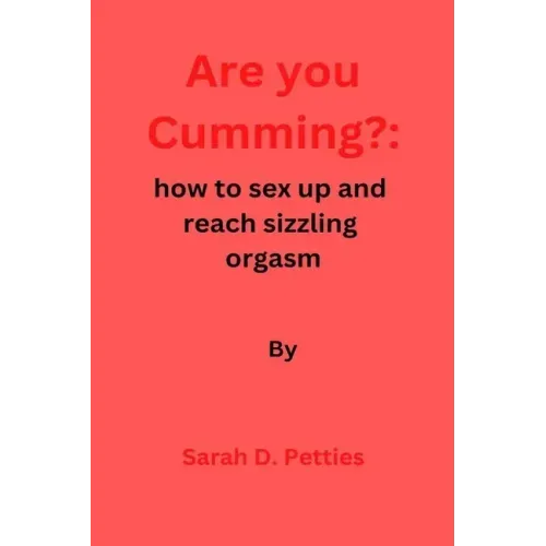 Are You Cumming?: How to sex up and reach sizzling orgasm