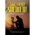 Take a Knee Soldier!: Stories and Strategies to help you Reassess Recover and Reset