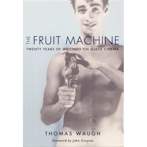 The Fruit Machine: Twenty Years of Writings on Queer Cinema