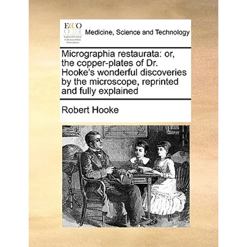 Micrographia Restaurata: Or, the Copper-Plates of Dr. Hooke's Wonderful Discoveries by the Microscope, Reprinted and Fully Explained